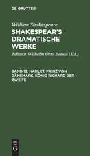 Hamlet, Prinz von Dänemark. König Richard der Zweite: aus: [Dramatische Werke] Shakespear's dramatische Werke, Bd. 13