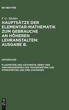 Planimetrie und Arithmetik nebst den Anfangsgründen der Trigonometrie und Stereometrie und 3 Anhängen: für die unteren und mittleren Klassen höherer Lehranstalten, aus: Mehler, F. Gustav: Hauptsätze d. Elementar-Mathematik ; Ausg. B: Unterstufe)