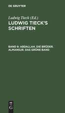 Abdallah. Die Brüder. Almansur. Das grüne Band: aus: [Schriften] Ludwig Tieck's Schriften, Bd. 8