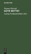 Güte rettet: Ein Lustspiel in fünf Aufzügen, nach dem Road to Ruin von Holcroft