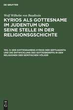 Der Gottesnamens Kyrios der Septuaginta und die Entwicklung des Gottesbgriffs in den Religionen der semitischen Völker: aus: Kyrios als Gottesname im Judentum und seine Stelle in der Religionsgschichte, T. 3