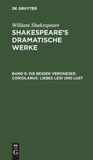 Die beiden Veroneser. Coriolanus. Liebes Leid und Lust: aus: [Dramatische Werke] @Shakespeare's dramatische Werke, Bd. 8