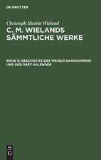 Geschichte Des Weisen Danischmend Und Der Drey Kalender: Ein Anhang Zur Geschichte Von Scheschian ; Cum notis Variorum, aus: [Sämmtliche Werke ] C. M. Wielands Sämmtliche Werke, Bd. 8