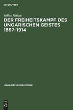 Der Freiheitskampf des ungarischen Geistes 1867 - 1914: ein Kapitel aus der Geschichte der neueren ungarischen Literatur