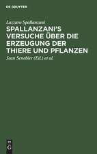 Spallanzani's Versuche über die Erzeugung der Thiere und Pflanzen: nebst des Herrn Johann Senebier's Entwurf einer Geschichte der organisirten Körper vor ihrer Befruchtung