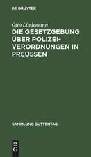 Die Gesetzgebung über Polizeiverordnungen in Preußen: Textausgabe der einschlägigen Gesetzesbestimmungen mit Einleitung, Anmerkungen und Sachregister