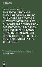 The evolution of English drama up to Shakespeare with a history of the first Blackfriars theatre: a survey based upon original records now for the first time collected and published