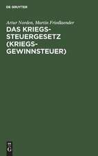 Das Kriegssteuergesetz <Kriegsgewinnsteuer>: nebst den Ausführungsbestimmungen und den Gesetzen: Zuschlag zur Kriegssteuer und Sicherung für die kommende Kriegssteuer vom 9. April 1917