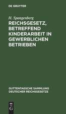 Reichsgesetz, betreffend Kinderarbeit in gewerSichen Betrieben: vom 30. März 1903 ; nebst der Preußischen Ausführungsanweisung vom 30. November 1903 und der Bekanntmachung des Reichskanzlers vom 17. Dezember 1903 ; Text-Ausgabe mit Anmerkungen und Sachregister