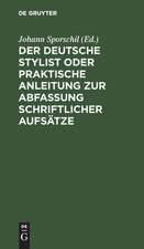 Der deutsche Stylist oder praktische Anleitung zur Abfassung schriftlicher Aufsätze: zum Gebr. in Schulen