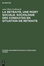 La retraite, une mort sociale. Sociologie des conduites en situation de retraite