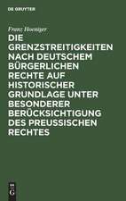 Die Grenzstreitigkeiten nach deutschem bürgerlichen Rechte auf historischer Grundlage unter besonderer Berücksichtigung des preussischen Rechtes