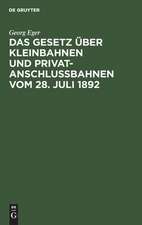 Das Gesetz über Kleinbahnen u. Privatanschlussbahnen vom 28. Juli 1892