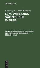 Die Grazien, Komische Erzählungen, Kombabus, Schach Lolo: aus: [Sämmtliche Werke ] C. M. Wielands Sämmtliche Werke, Bd. 10