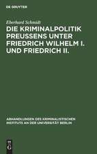 Die Kriminalpolitik Preußens unter Friedrich Wilhelm I. und Friedrich II.