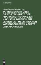 Jahresbericht über die Fortschritte der Pharmakotherapie. Ein Nachschlagebuch für Lehrer der medicinischen Wissenschaften, Aerzte und Apotheker