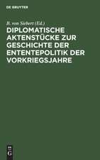 Diplomatische Aktenstücke zur Geschichte der Ententepolitik der Vorkriegsjahre