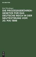 Die Prozeßgebühren-Gesetze für das Deutsche Reich in der Neutextirung vom 20. Mai 1898