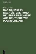 Das Damespiel nach älterer und neuerer Spielweise auf deutsche wie polnische Art