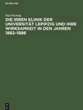 Die Irren Klinik der Universität Lepipzig und ihre Wirksamkeit in den Jahren 1882¿1886