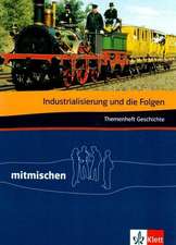 Industrialisierung und die Folgen. Mitmischen Themenheft Geschichte