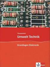 Umwelt Technik: Neubearbeitung. Themenheft Grundlagen Elektronik. Klasse 7 bis 10