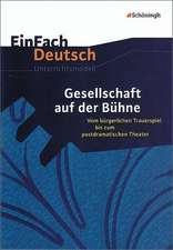 Gesellschaft auf der Bühne: Vom bürgerlichen Trauerspiel bis zum postdramatischen Theater. EinFach Deutsch Unterrichtsmodelle