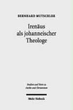 Irenaus ALS Johanneischer Theologe: Studien Zur Schriftauslegung Bei Irenaus Von Lyon