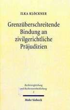 Grenzuberschreitende Bindung an Zivilgerichtliche Prajudizien: Moglichkeiten Und Grenzen Im Europaischen Rechtsraum Und Bei Staatsvertraglich Angelegt