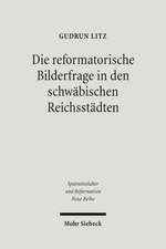 Die Reformatorische Bilderfrage in Den Schwabischen Reichsstadten: Monche Und Humanisten Im Dialog