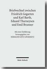 Friedrich Gogartens Briefwechsel Mit Karl Barth, Eduard Thurneysen Und Emil Brunner