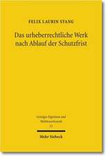 Das Urheberrechtliche Werk Nach Ablauf Der Schutzfrist: Negative Schutzrechtsuberschneidung, Remonopolisierung Und Der Grundsatz Der Gemeinfreiheit