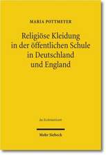 Religiose Kleidung in Der Offentlichen Schule in Deutschland Und England: Staatliche Neutralitat Und Individuelle Rechte Im Rechtsvergleich