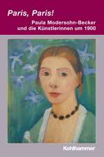 Paris, Paris! - Paula Modersohn-Becker Und Die Kunstlerinnen Um 1900