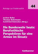 Die Bundeswehr heute: Berufsethische Perspektiven für eine Armee im Einsatz