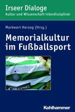 Memorialkultur Im Fussballsport: Medien, Rituale Und Praktiken Des Erinnerns, Gedenkens Und Vergessens