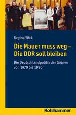 Die Mauer Muss Weg - Die Ddr Soll Bleiben: Die Deutschlandpolitik Der Grunen Von 1979 Bis 1990