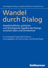 Wandel Durch Dialog: Gesellschaftliche, Politische Und Theologische Aspekte Des Dialogs Zwischen Islam Und Christentum