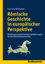 Romische Geschichte in Europaischer Perspektive: Handlungsorientierte Unterrichtskonzepte Fur Den Geschichtsunterricht