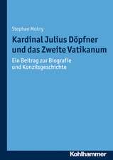 Kardinal Julius Dopfner Und Das Zweite Vatikanum: Ein Beitrag Zur Biografie Und Konzilsgeschichte