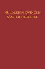 Huldreich Zwinglis Samtliche Werke. Autorisierte Historisch-Kritische Gesamtausgabe: Werke Von Sommer Bis Herbst 1531. Nachtrage Zu Den Werk