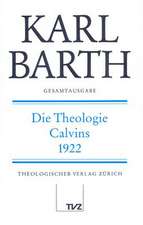 Karl Barth Gesamtausgabe: Die Theologie Calvins