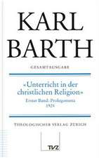 Karl Barth Gesamtausgabe: Unterricht in Der Christlichen Religion 1