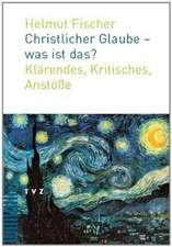 Christlicher Glaube - Was Ist Das?: Klarendes, Kritisches, Anstosse