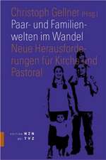 Paar- Und Familienwelten Im Wandel: Neue Herausforderungen Fur Kirche Und Pastoral