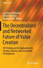 The Decentralized and Networked Future of Value Creation: 3D Printing and its Implications for Society, Industry, and Sustainable Development