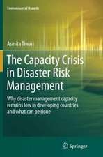 The Capacity Crisis in Disaster Risk Management: Why disaster management capacity remains low in developing countries and what can be done