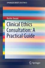 Clinical Ethics Consultation: A Practical Guide