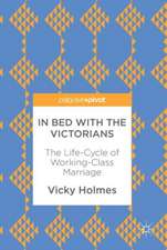 In Bed with the Victorians: The Life-Cycle of Working-Class Marriage