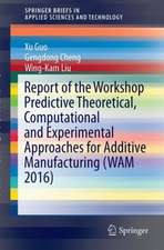 Report of the Workshop Predictive Theoretical, Computational and Experimental Approaches for Additive Manufacturing (WAM 2016)